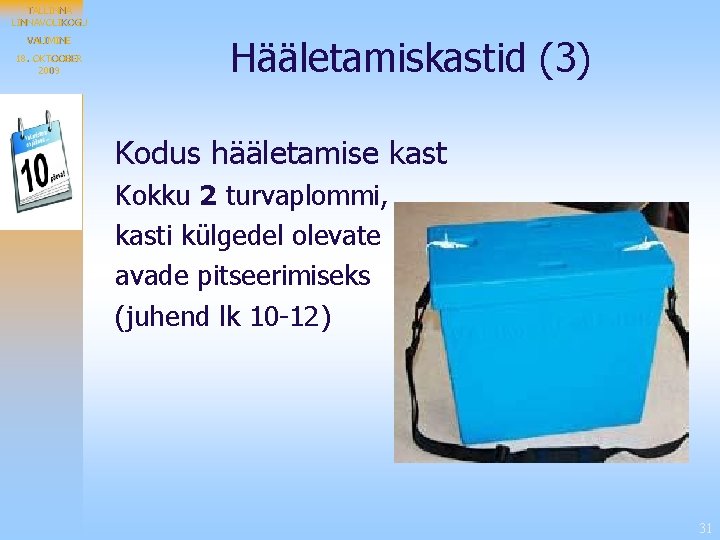 TALLINNAVOLIKOGU VALIMINE 18. OKTOOBER 2009 Hääletamiskastid (3) Kodus hääletamise kast Kokku 2 turvaplommi, kasti