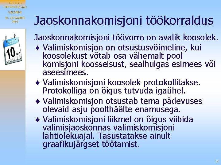 TALLINNAVOLIKOGU VALIMINE 18. OKTOOBER 2009 Jaoskonnakomisjoni töökorraldus Jaoskonnakomisjoni töövorm on avalik koosolek. ¨ Valimiskomisjon