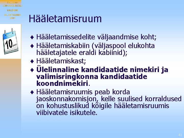 TALLINNAVOLIKOGU VALIMINE 18. OKTOOBER 2009 Hääletamisruum ¨ Hääletamissedelite väljaandmise koht; ¨ Hääletamiskabiin (väljaspool elukohta