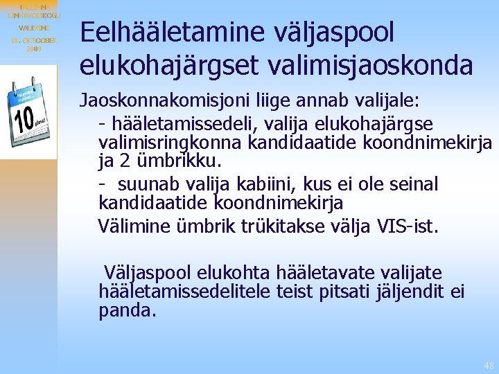 TALLINNAVOLIKOGU VALIMINE 18. OKTOOBER 2009 Eelhääletamine väljaspool elukohajärgset valimisjaoskonda Jaoskonnakomisjoni liige annab valijale: -