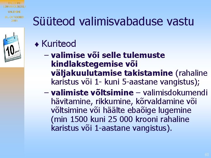 TALLINNAVOLIKOGU VALIMINE 18. OKTOOBER 2009 Süüteod valimisvabaduse vastu ¨ Kuriteod – valimise või selle
