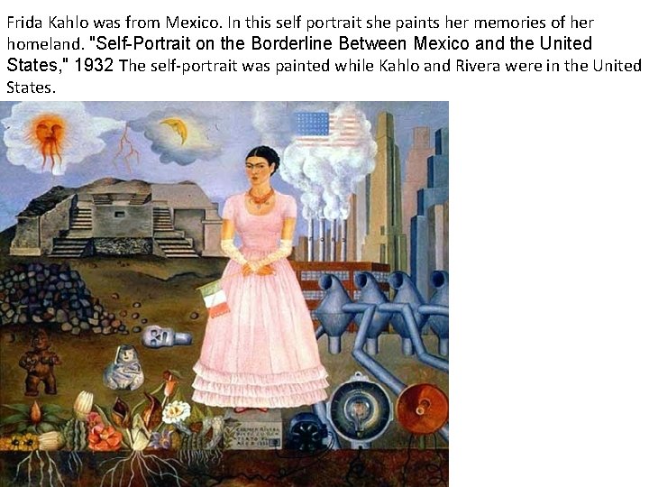 Frida Kahlo was from Mexico. In this self portrait she paints her memories of