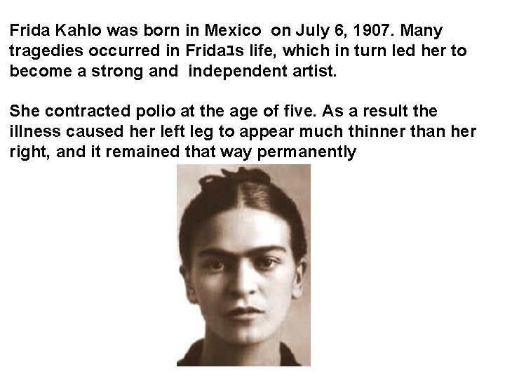 Frida Kahlo was born in Mexico on July 6, 1907. Many tragedies occurred in