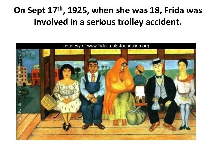 On Sept 17 th, 1925, when she was 18, Frida was involved in a