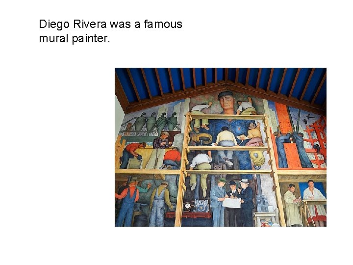 Diego Rivera was a famous mural painter. 