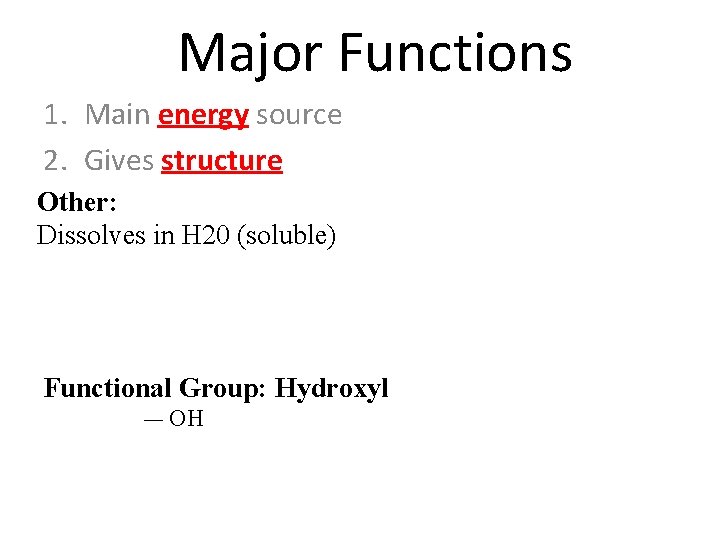 Major Functions 1. Main energy source 2. Gives structure Other: Dissolves in H 20