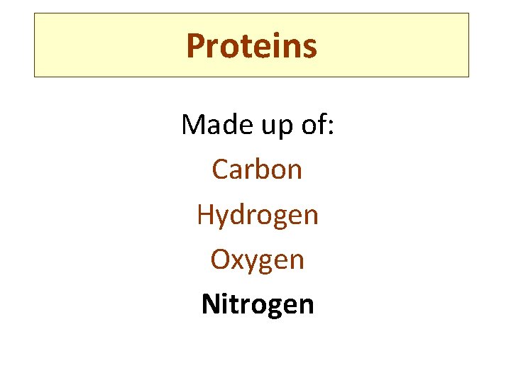 Proteins Made up of: Carbon Hydrogen Oxygen Nitrogen 