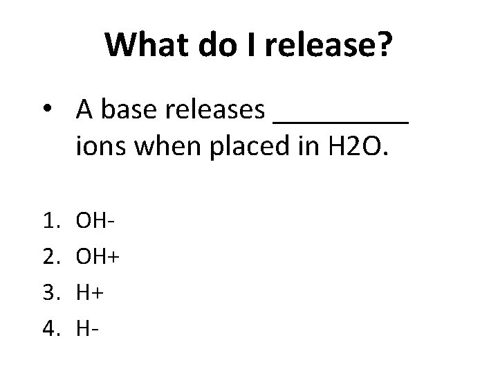 What do I release? • A base releases _____ ions when placed in H