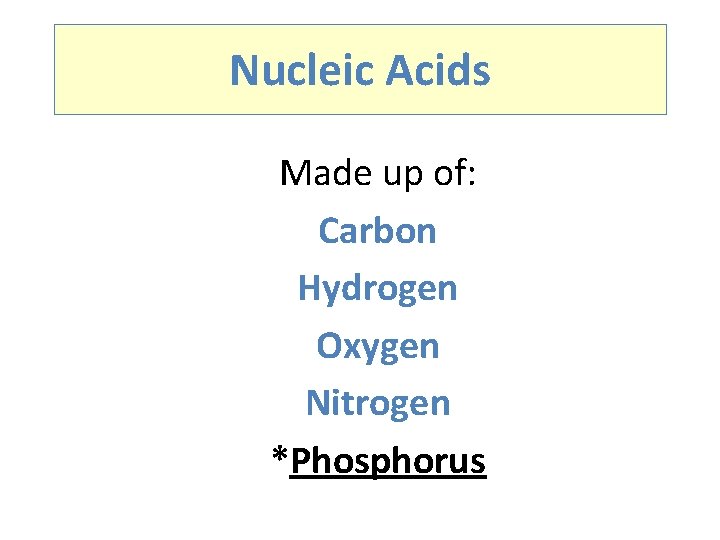 Nucleic Acids Made up of: Carbon Hydrogen Oxygen Nitrogen *Phosphorus 