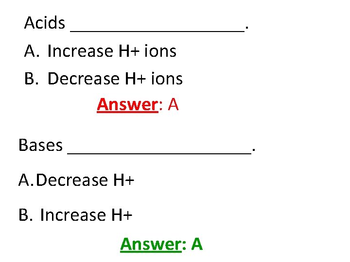 Acids _________. A. Increase H+ ions B. Decrease H+ ions Answer: A Bases __________.