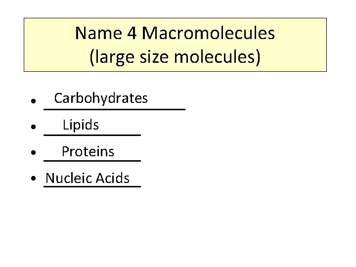 Name 4 Macromolecules (large size molecules) • • Carbohydrates ________ Lipids ______ Proteins ______