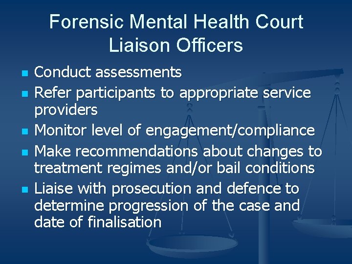 Forensic Mental Health Court Liaison Officers n n n Conduct assessments Refer participants to