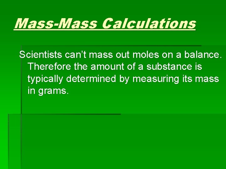 Mass-Mass Calculations Scientists can’t mass out moles on a balance. Therefore the amount of