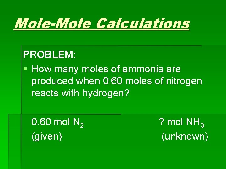 Mole-Mole Calculations PROBLEM: § How many moles of ammonia are produced when 0. 60