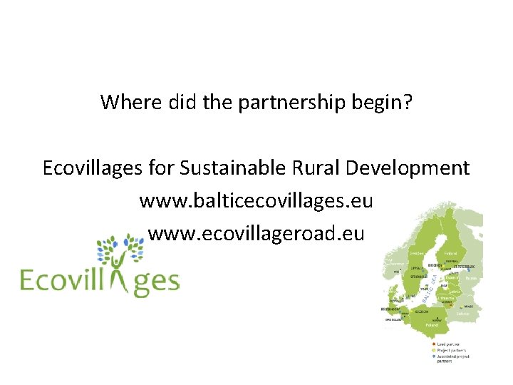 Where did the partnership begin? Ecovillages for Sustainable Rural Development www. balticecovillages. eu www.
