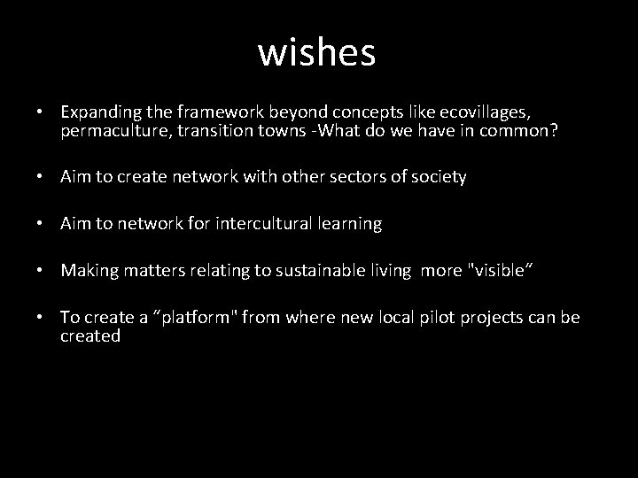 wishes • Expanding the framework beyond concepts like ecovillages, permaculture, transition towns -What do