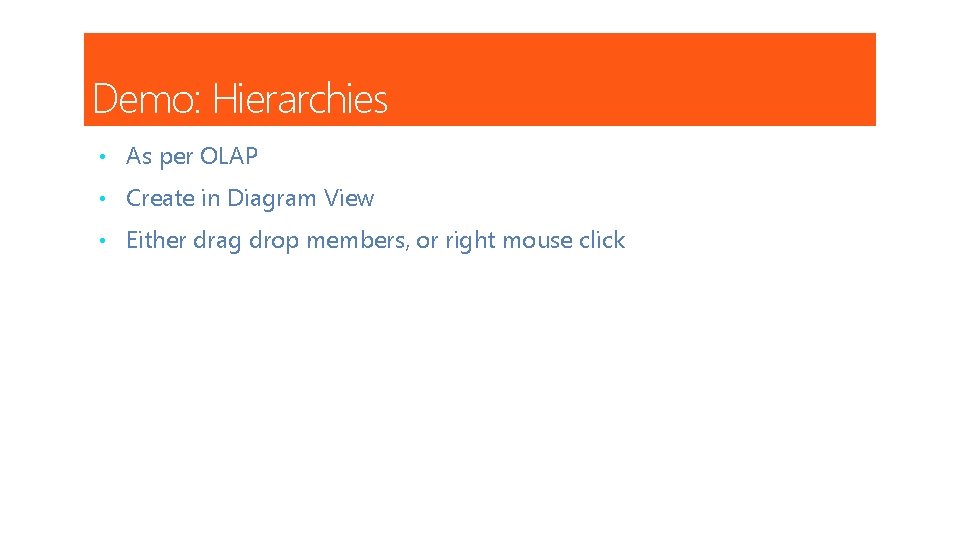 Demo: Hierarchies • As per OLAP • Create in Diagram View • Either drag