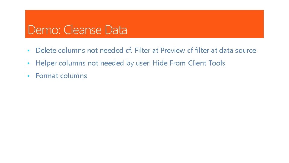 Demo: Cleanse Data • Delete columns not needed cf. Filter at Preview cf filter