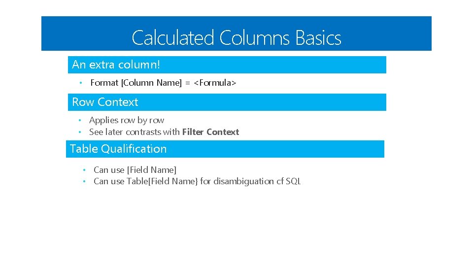 Calculated Columns Basics An extra column! • Format [Column Name] = <Formula> Row Context