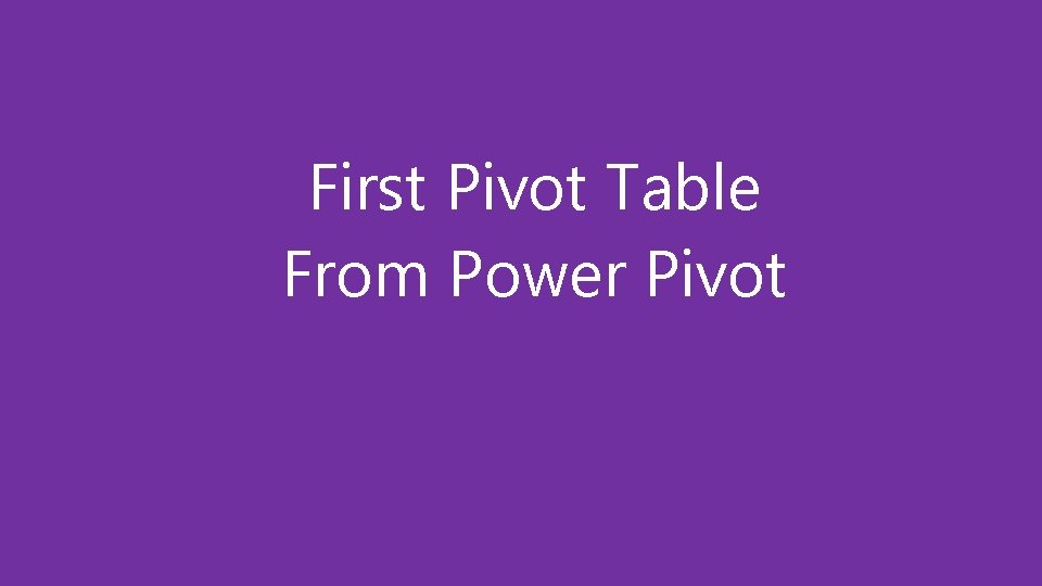 First Pivot Table From Power Pivot 