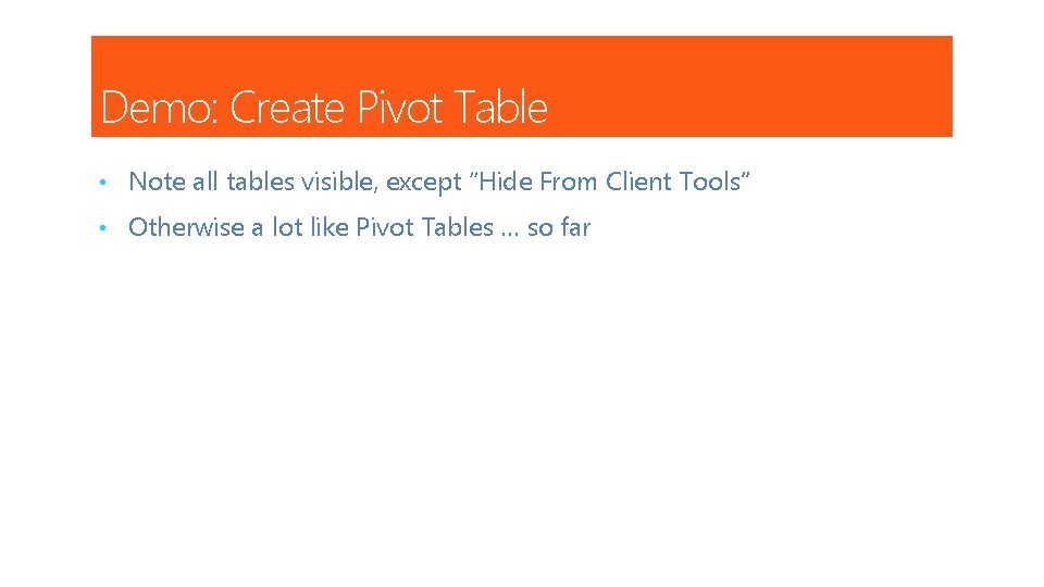 Demo: Create Pivot Table • Note all tables visible, except “Hide From Client Tools”