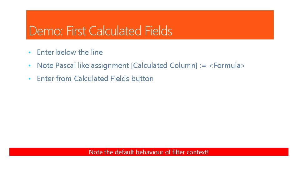 Demo: First Calculated Fields • Enter below the line • Note Pascal like assignment