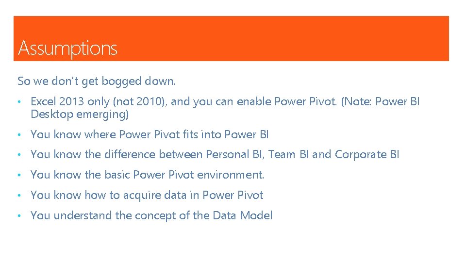 Assumptions So we don’t get bogged down. • Excel 2013 only (not 2010), and