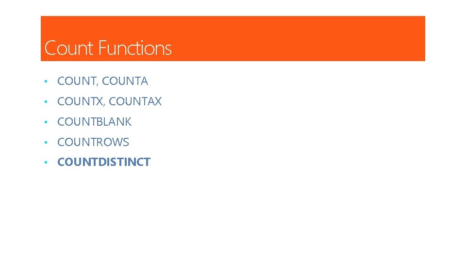 Count Functions • COUNT, COUNTA • COUNTX, COUNTAX • COUNTBLANK • COUNTROWS • COUNTDISTINCT