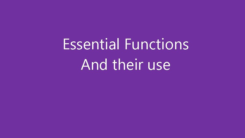 Essential Functions And their use 