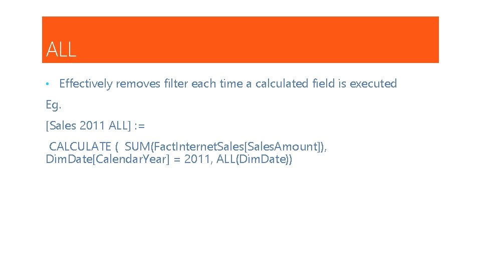 ALL • Effectively removes filter each time a calculated field is executed Eg. [Sales