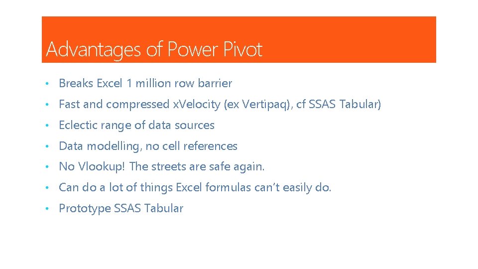 Advantages of Power Pivot • Breaks Excel 1 million row barrier • Fast and