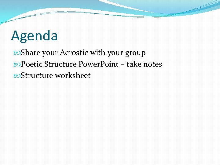 Agenda Share your Acrostic with your group Poetic Structure Power. Point – take notes