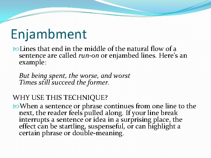 Enjambment Lines that end in the middle of the natural flow of a sentence