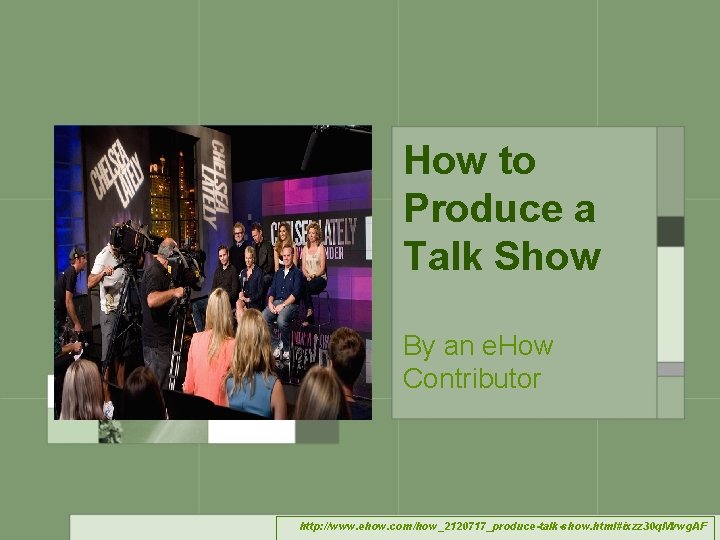 How to Produce a Talk Show By an e. How Contributor http: //www. ehow.