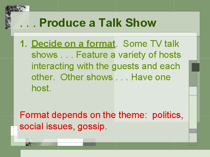 . . . Produce a Talk Show 1. Decide on a format. Some TV