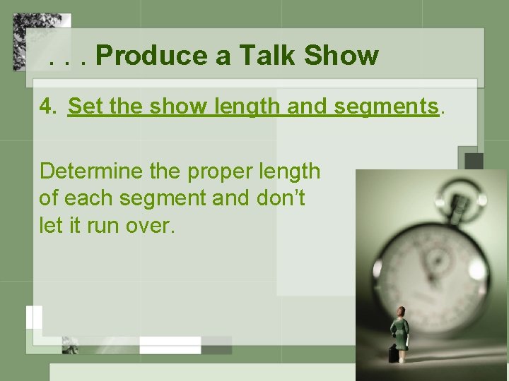. . . Produce a Talk Show 4. Set the show length and segments.
