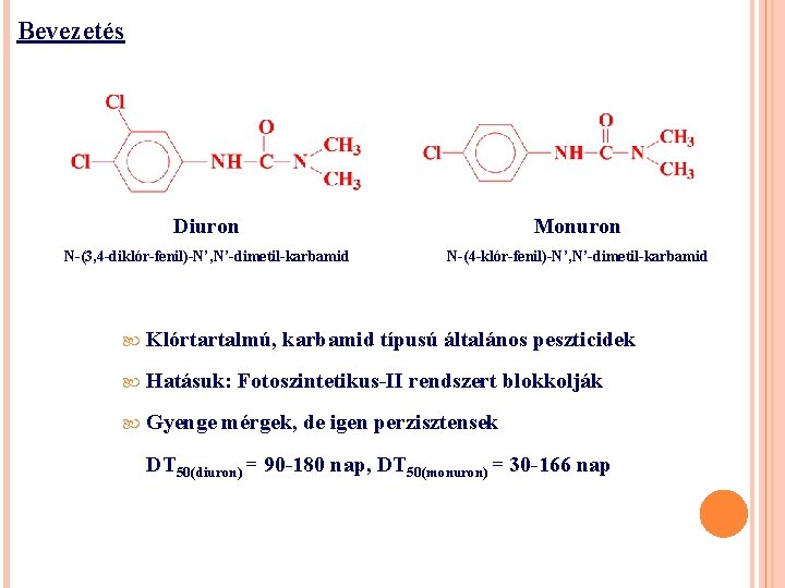 Bevezetés Diuron Monuron N-(3, 4 -diklór-fenil)-N’, N’-dimetil-karbamid N-(4 -klór-fenil)-N’, N’-dimetil-karbamid Klórtartalmú, karbamid típusú általános