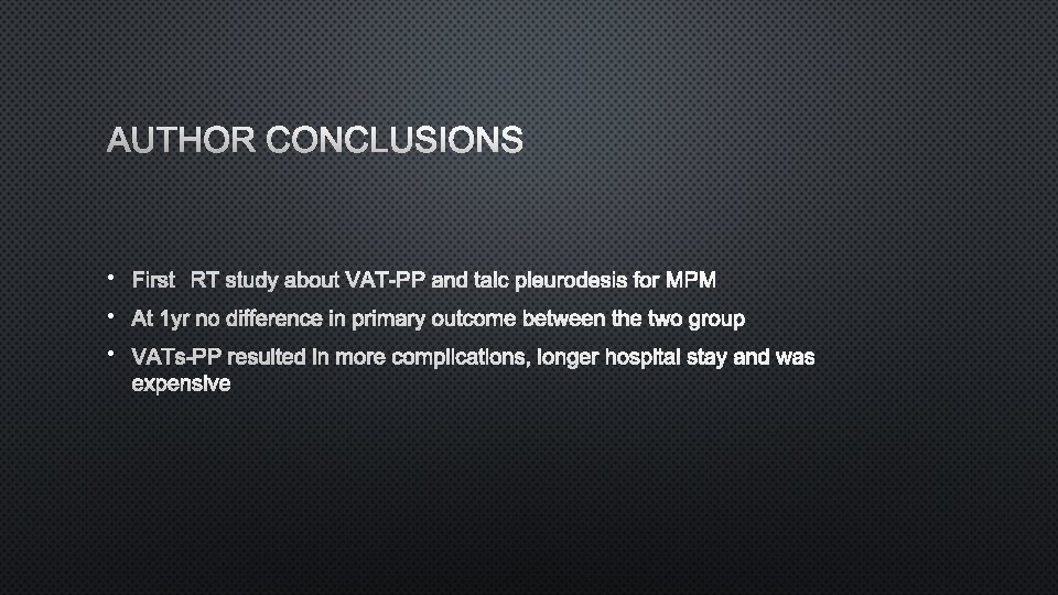 AUTHOR CONCLUSIONS • FIRST RT STUDY ABOUTVAT-PP AND TALC PLEURODESIS FOR MPM • AT