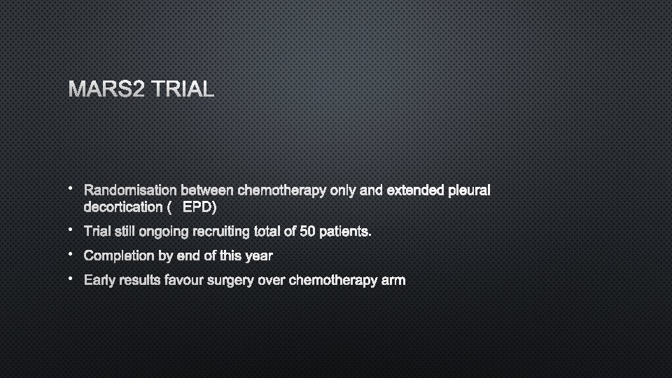 MARS 2 TRIAL • RANDOMISATION BETWEEN CHEMOTHERAPY ONLY AND EXTENDED PLEURAL DECORTICATION (EPD) •