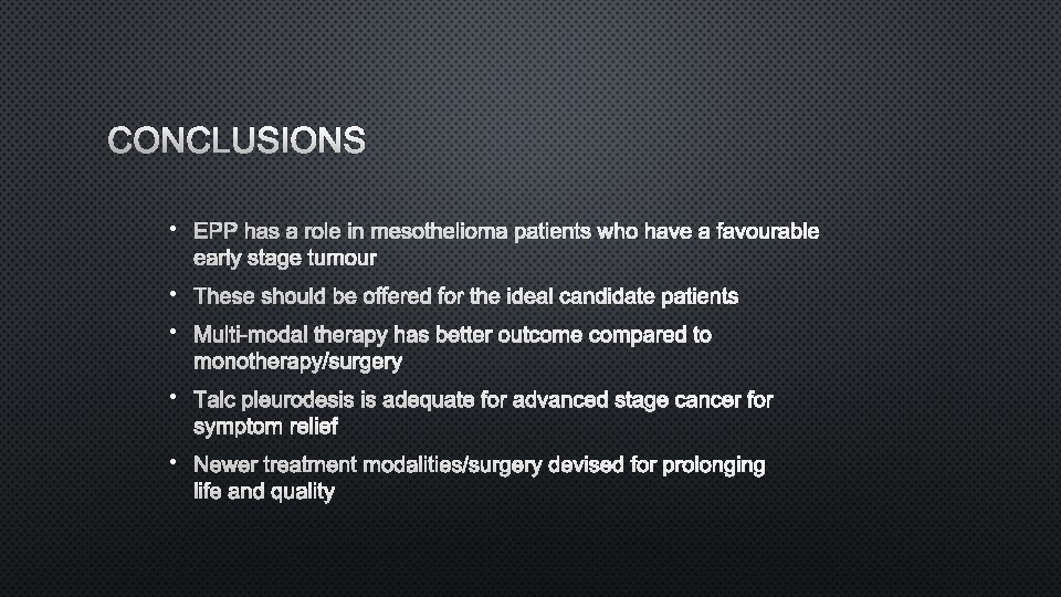 CONCLUSIONS • EPP HAS A ROLE IN MESOTHELIOMA PATIENTS WHO HAVE A FAVOURABLE EARLY