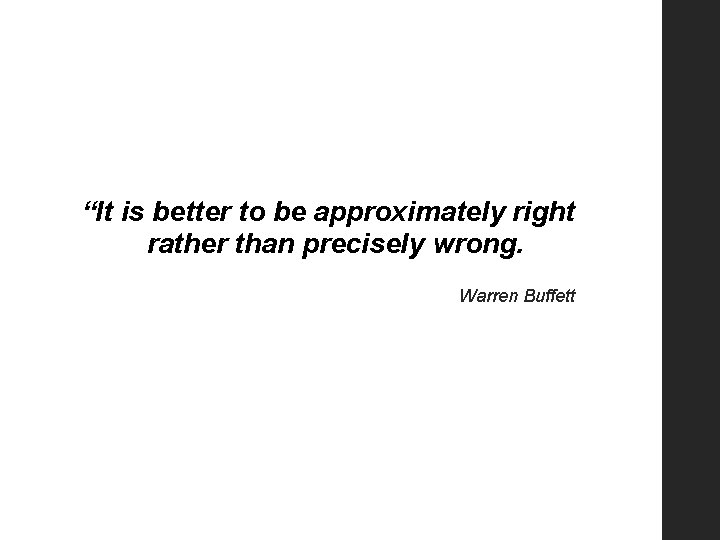 “It is better to be approximately right rather than precisely wrong. Warren Buffett 