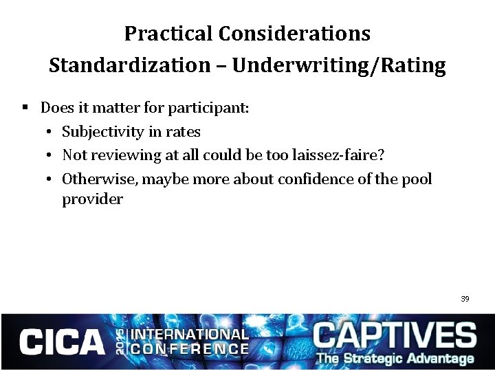 Practical Considerations Standardization – Underwriting/Rating § Does it matter for participant: • Subjectivity in