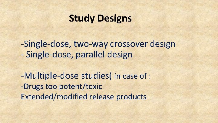 Study Designs -Single-dose, two-way crossover design - Single-dose, parallel design -Multiple-dose studies( in case