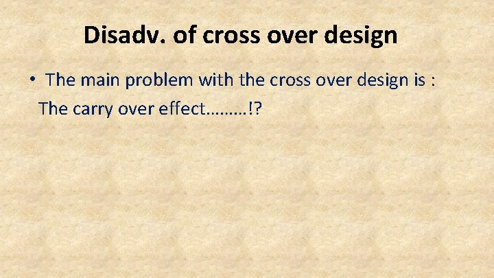 Disadv. of cross over design • The main problem with the cross over design