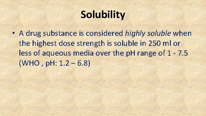 Solubility • A drug substance is considered highly soluble when the highest dose strength