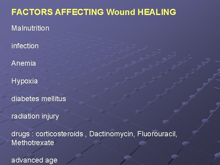FACTORS AFFECTING Wound HEALING Malnutrition infection Anemia Hypoxia diabetes mellitus radiation injury drugs :