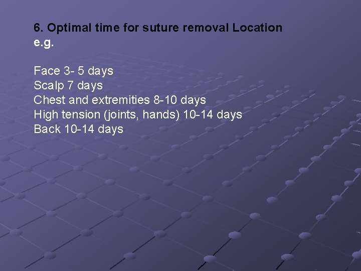 6. Optimal time for suture removal Location e. g. Face 3 - 5 days