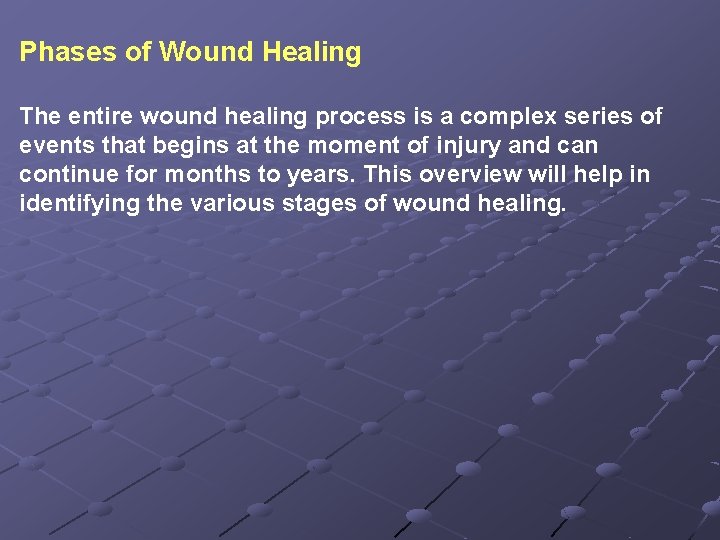 Phases of Wound Healing The entire wound healing process is a complex series of