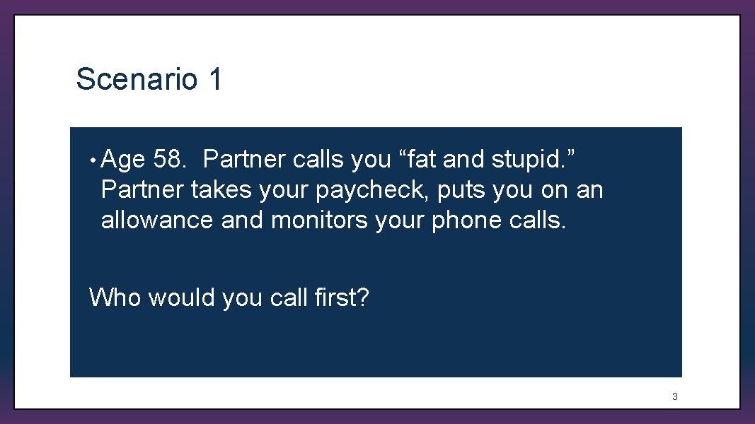 Scenario 1 • Age 58. Partner calls you “fat and stupid. ” Partner takes