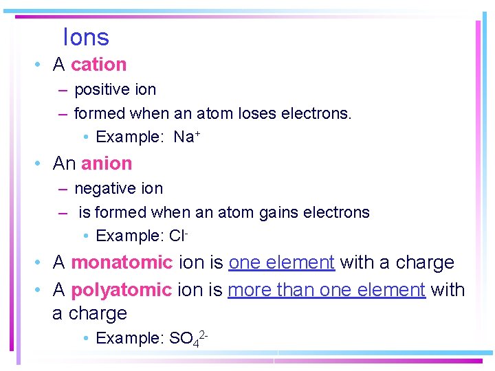 Ions • A cation – positive ion – formed when an atom loses electrons. Ions • A cation – positive ion – formed when an atom loses electrons.
